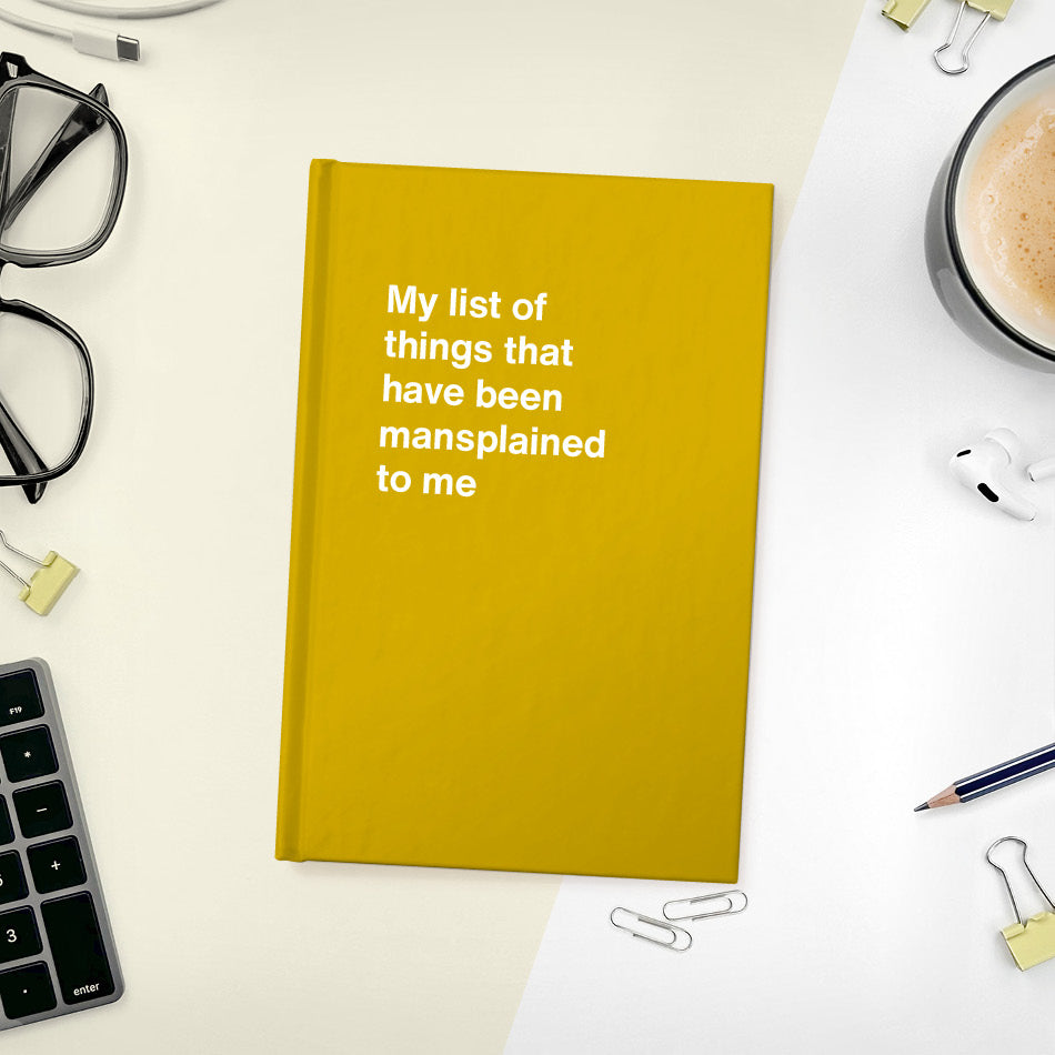 A funny notebook from WTF Notebooks® entitled "My list of things that have been mansplained to me"
