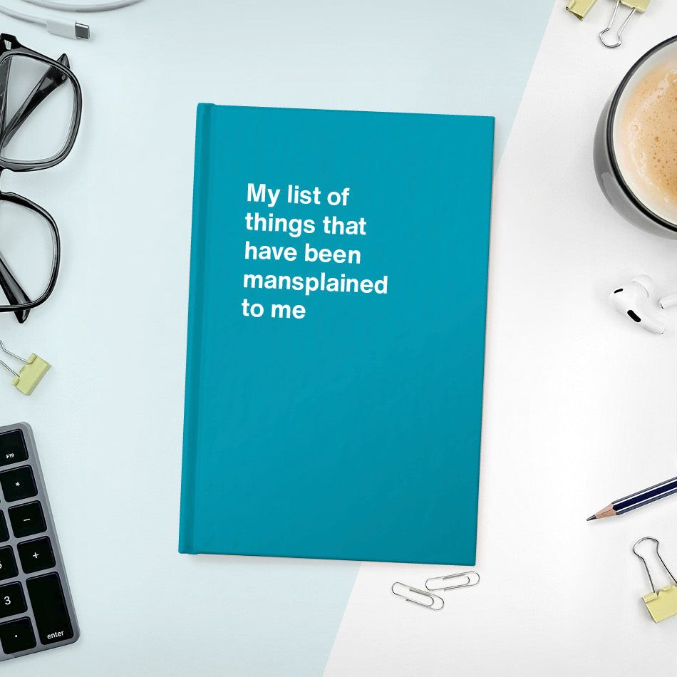 A funny notebook from WTF Notebooks® entitled "My list of things that have been mansplained to me"