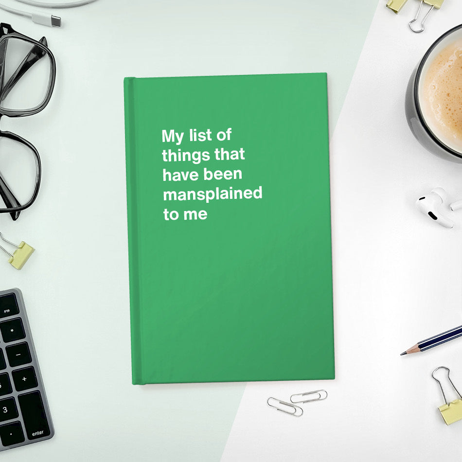 A funny notebook from WTF Notebooks® entitled "My list of things that have been mansplained to me"