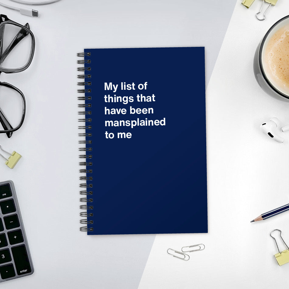 A funny notebook from WTF Notebooks® entitled "My list of things that have been mansplained to me"