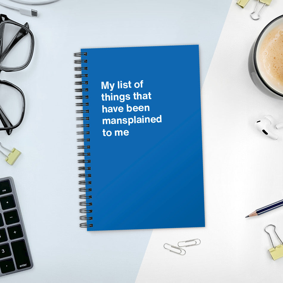 A funny notebook from WTF Notebooks® entitled "My list of things that have been mansplained to me"
