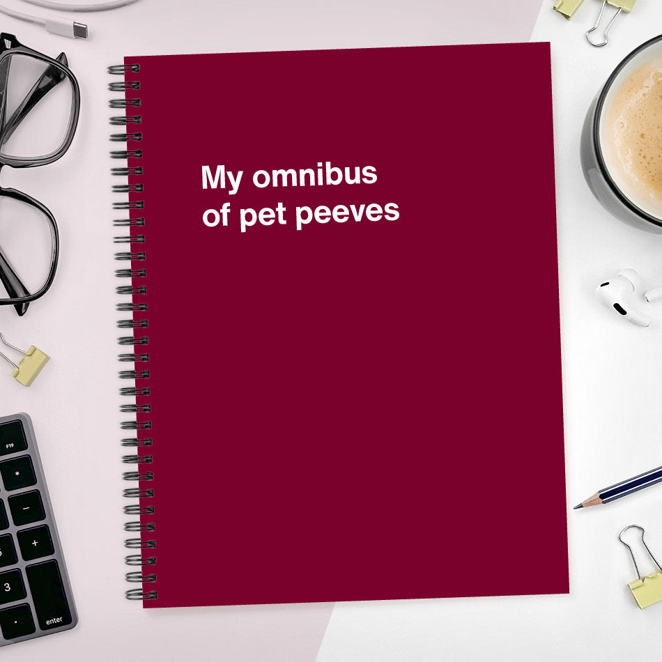 A funny notebook from WTF Notebooks® entitled "My omnibus of pet peeves"