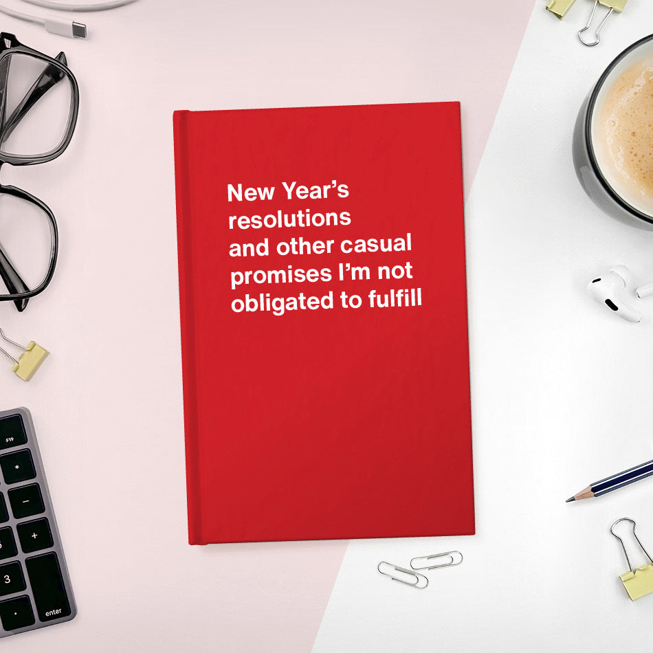 A funny notebook from WTF Notebooks® entitled "New Year’s resolutions and other casual promises I’m not obligated to fulfill"