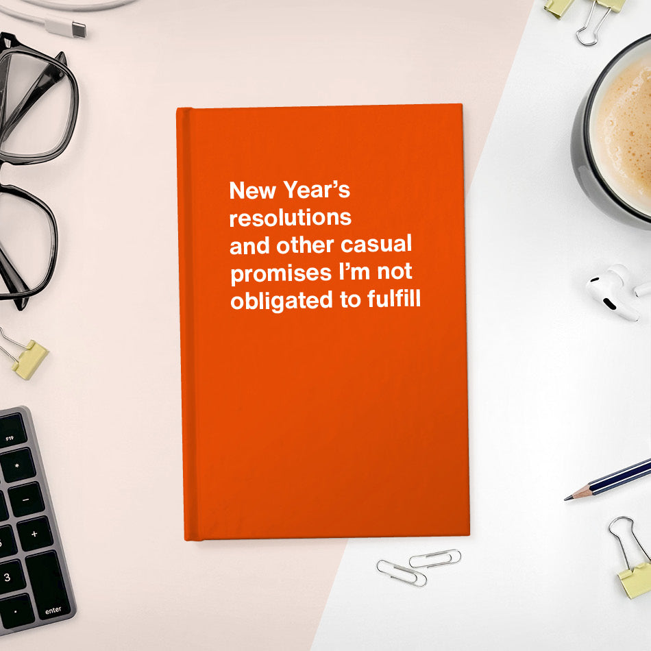 A funny notebook from WTF Notebooks® entitled "New Year’s resolutions and other casual promises I’m not obligated to fulfill"