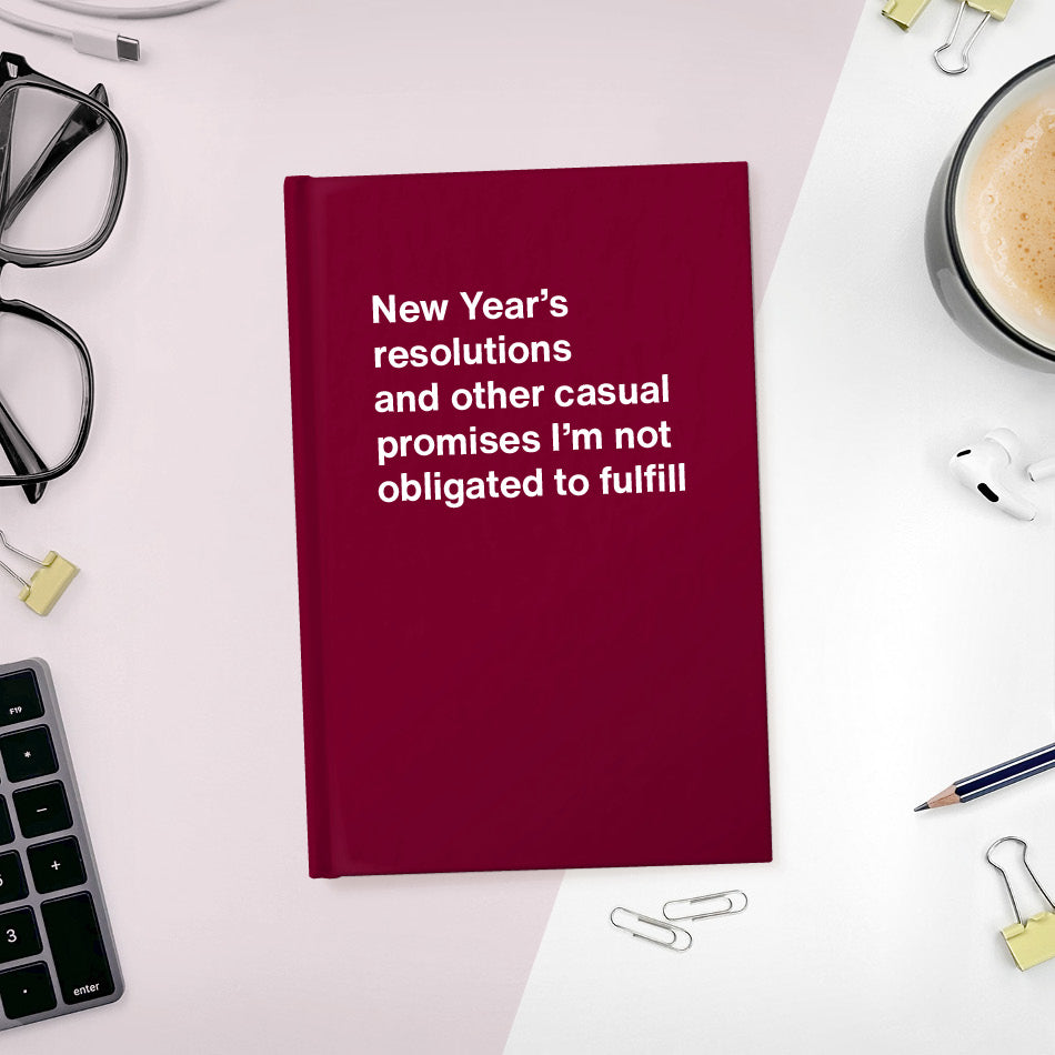 A funny notebook from WTF Notebooks® entitled "New Year’s resolutions and other casual promises I’m not obligated to fulfill"