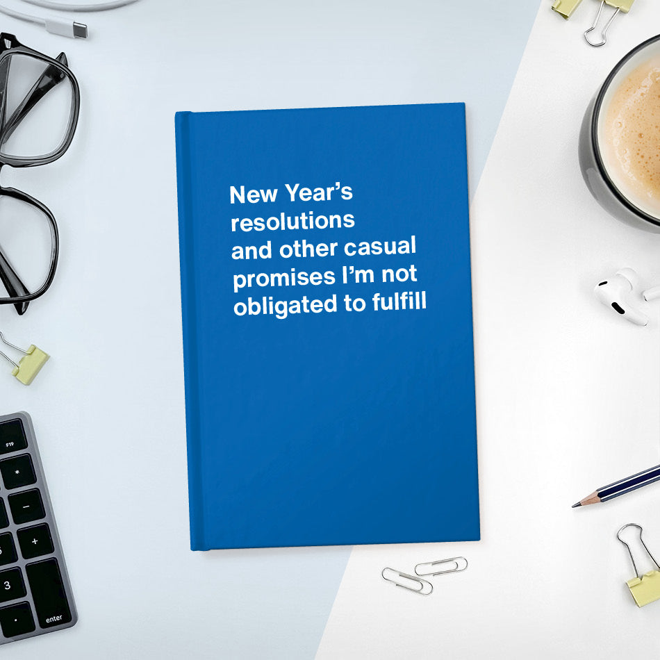 A funny notebook from WTF Notebooks® entitled "New Year’s resolutions and other casual promises I’m not obligated to fulfill"
