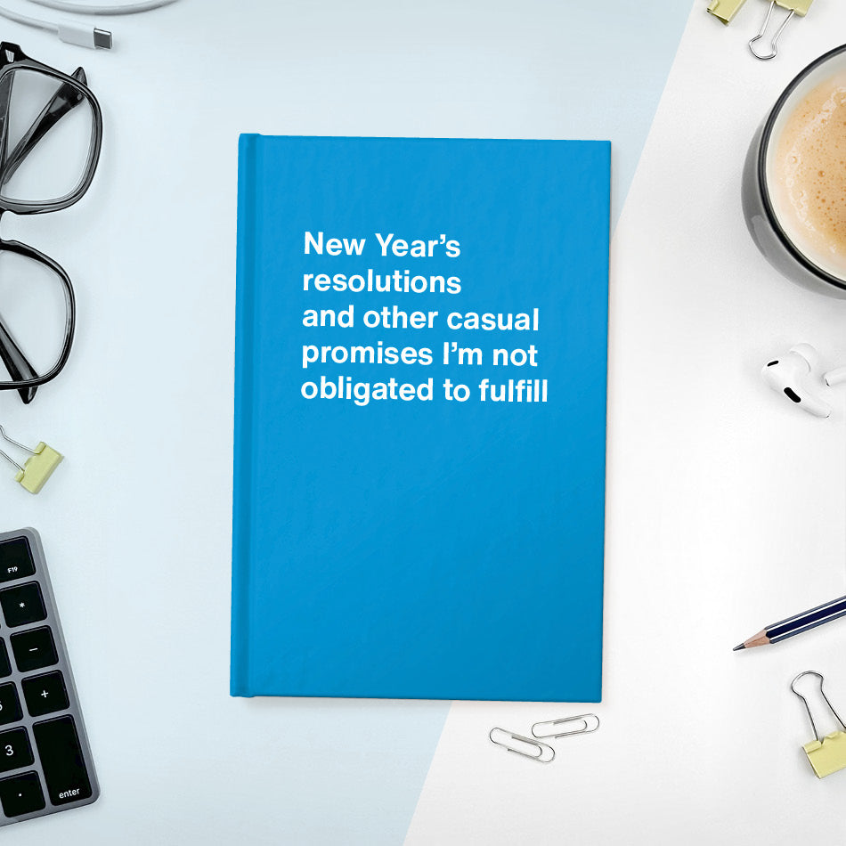 A funny notebook from WTF Notebooks® entitled "New Year’s resolutions and other casual promises I’m not obligated to fulfill"