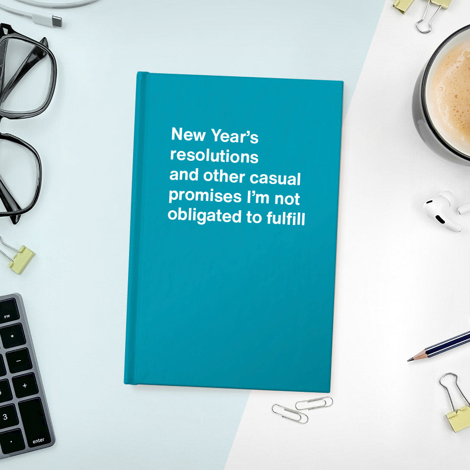 A funny notebook from WTF Notebooks® entitled "New Year’s resolutions and other casual promises I’m not obligated to fulfill"