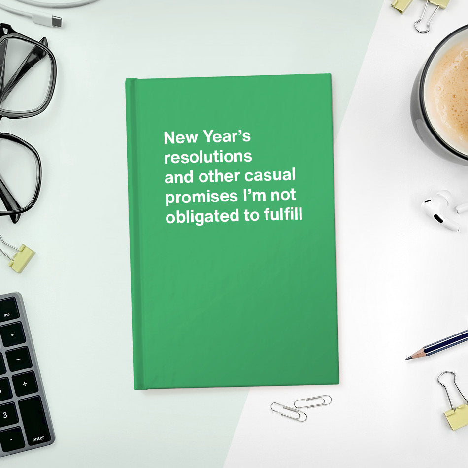 A funny notebook from WTF Notebooks® entitled "New Year’s resolutions and other casual promises I’m not obligated to fulfill"
