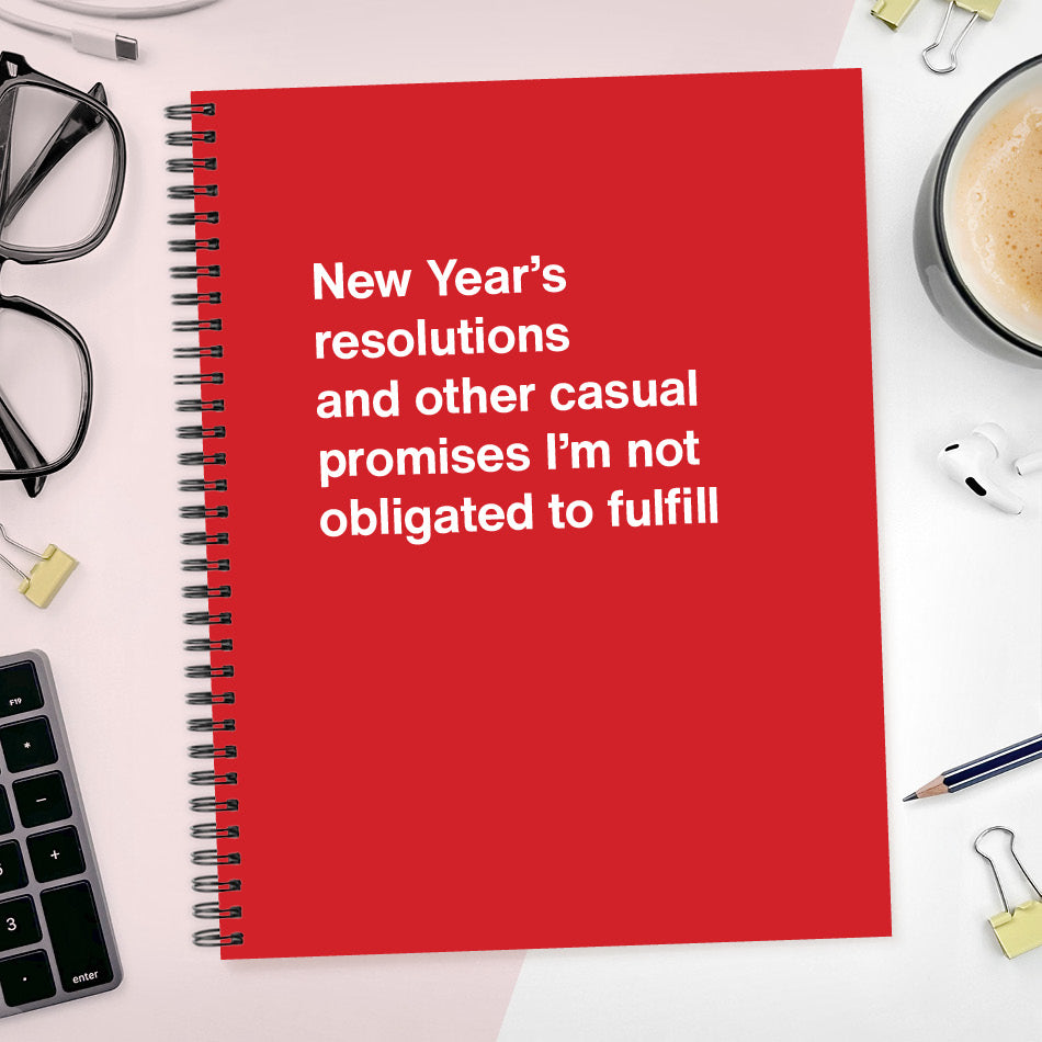 A funny notebook from WTF Notebooks® entitled "New Year’s resolutions and other casual promises I’m not obligated to fulfill"