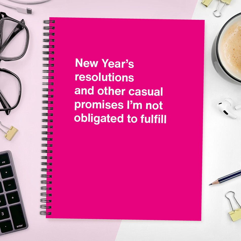 A funny notebook from WTF Notebooks® entitled "New Year’s resolutions and other casual promises I’m not obligated to fulfill"