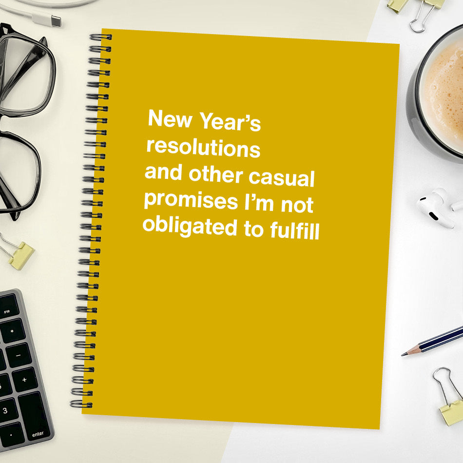 A funny notebook from WTF Notebooks® entitled "New Year’s resolutions and other casual promises I’m not obligated to fulfill"
