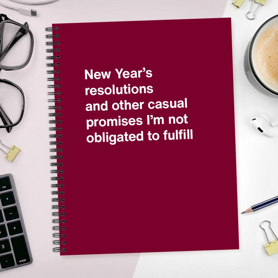 A funny notebook from WTF Notebooks® entitled "New Year’s resolutions and other casual promises I’m not obligated to fulfill"