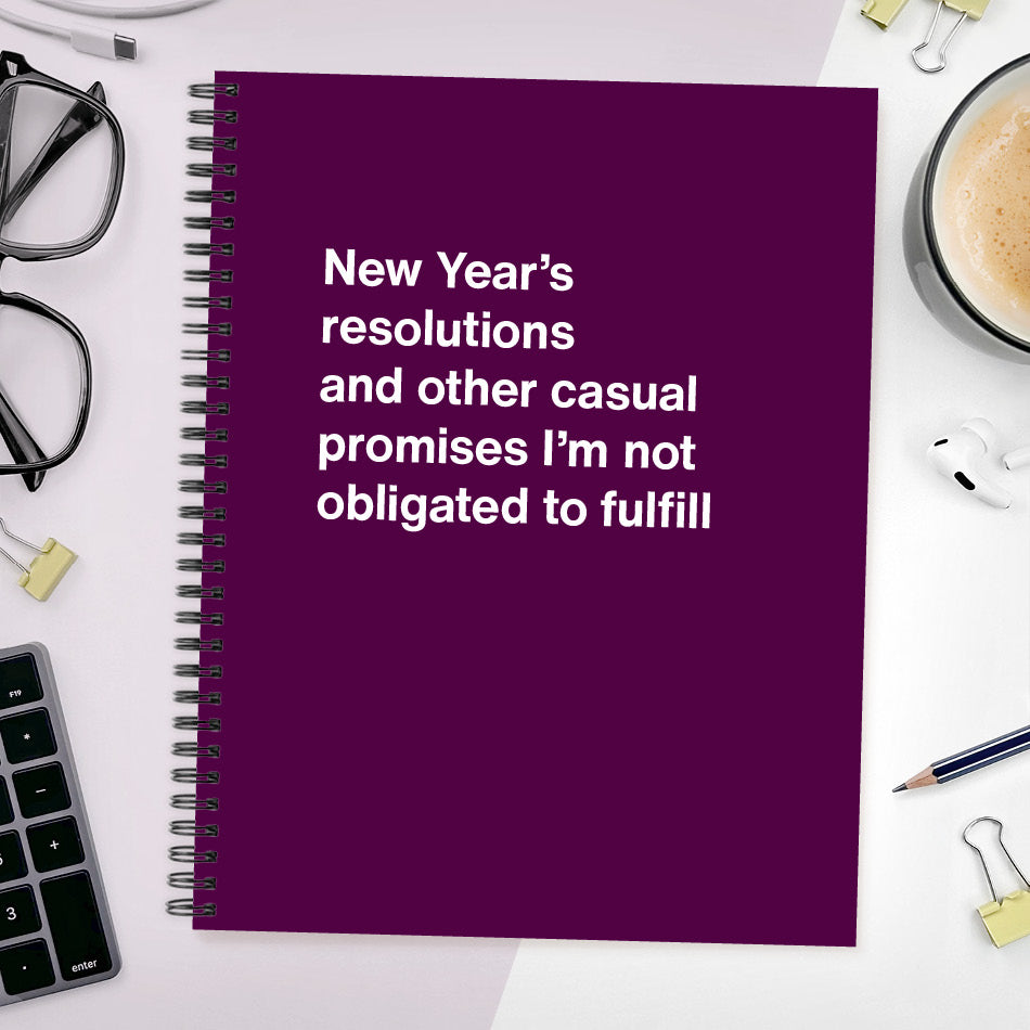 A funny notebook from WTF Notebooks® entitled "New Year’s resolutions and other casual promises I’m not obligated to fulfill"