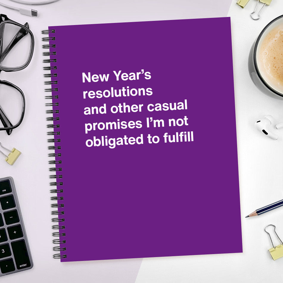 A funny notebook from WTF Notebooks® entitled "New Year’s resolutions and other casual promises I’m not obligated to fulfill"