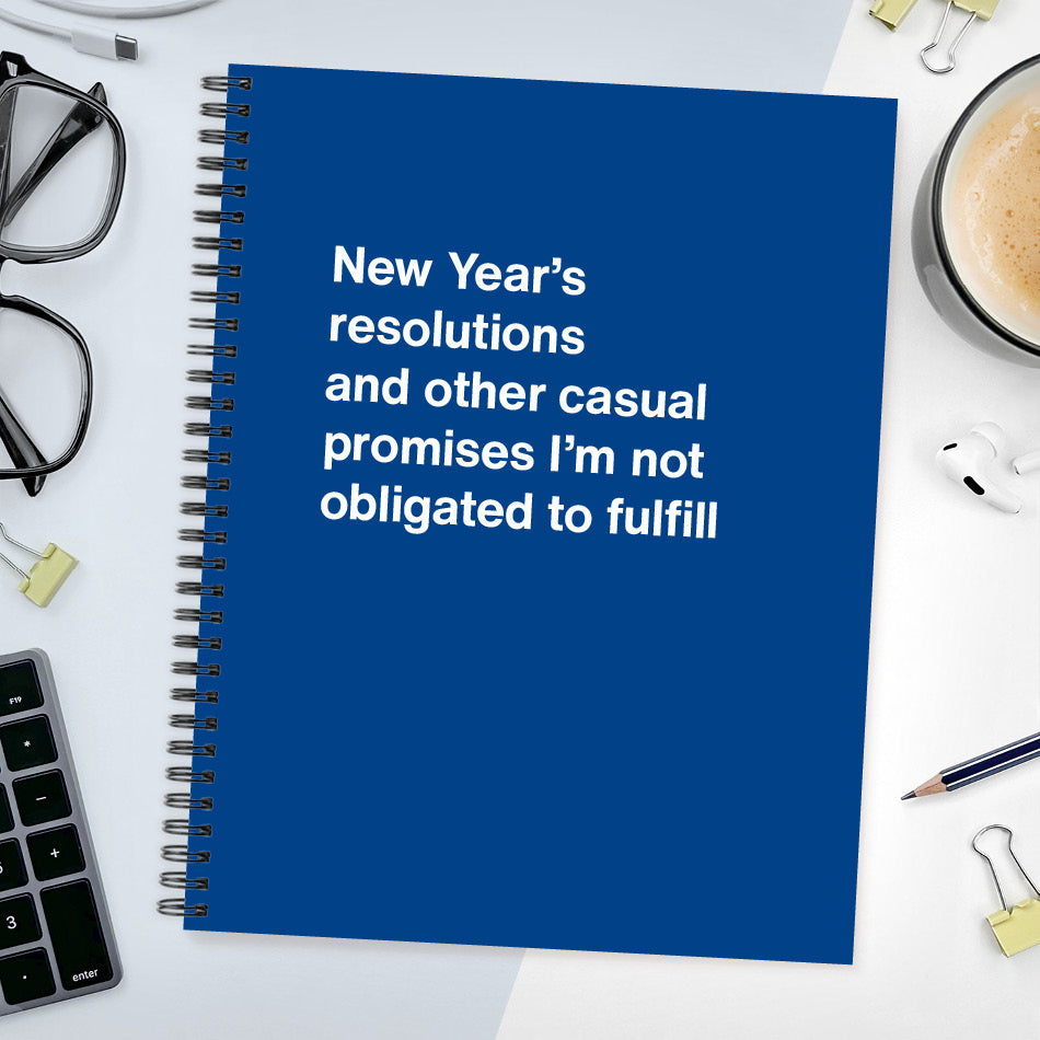 A funny notebook from WTF Notebooks® entitled "New Year’s resolutions and other casual promises I’m not obligated to fulfill"