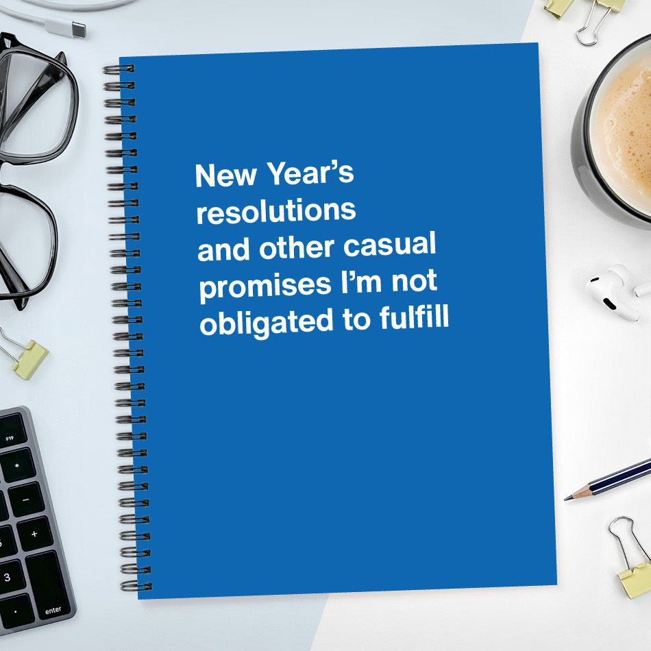 A funny notebook from WTF Notebooks® entitled "New Year’s resolutions and other casual promises I’m not obligated to fulfill"