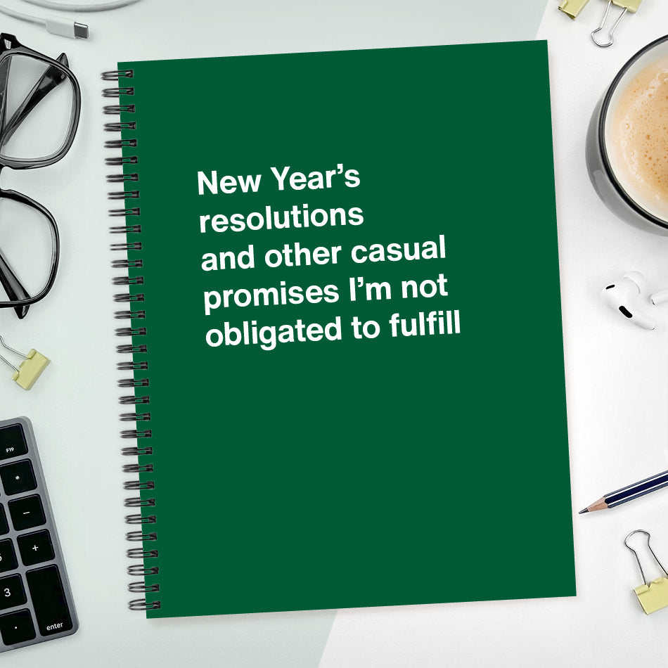 A funny notebook from WTF Notebooks® entitled "New Year’s resolutions and other casual promises I’m not obligated to fulfill"