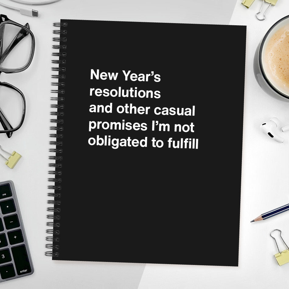 A funny notebook from WTF Notebooks® entitled "New Year’s resolutions and other casual promises I’m not obligated to fulfill"