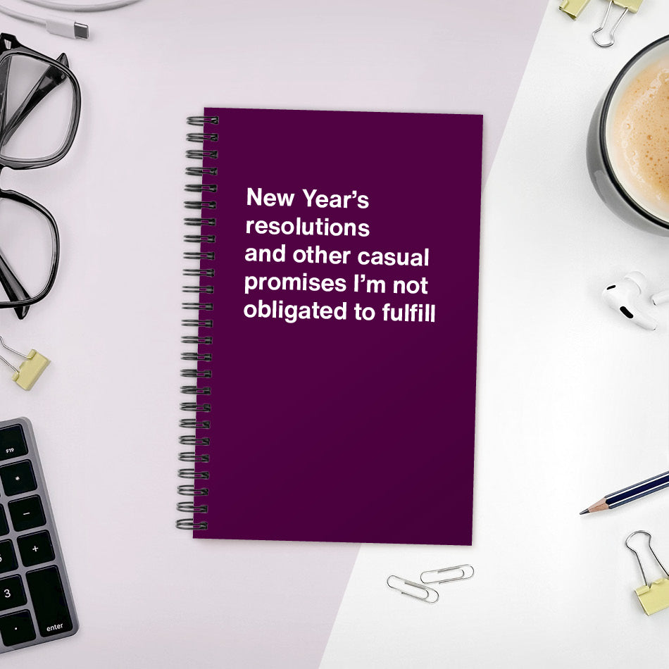A funny notebook from WTF Notebooks® entitled "New Year’s resolutions and other casual promises I’m not obligated to fulfill"