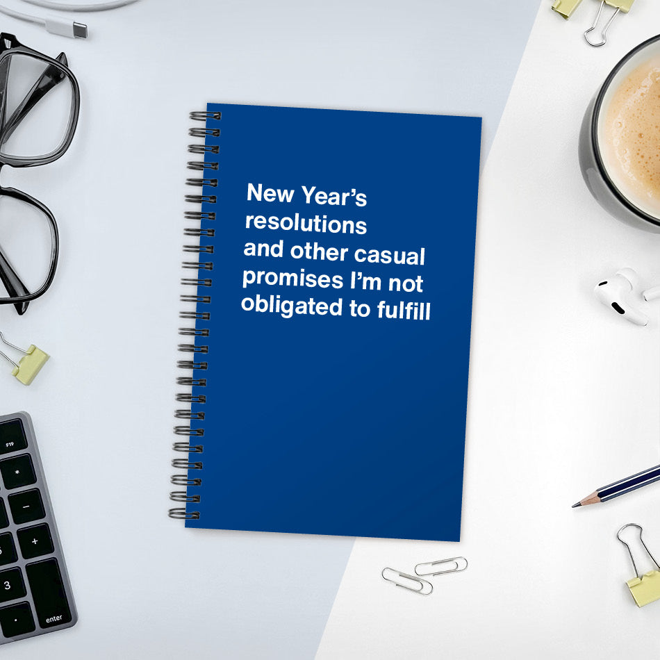 A funny notebook from WTF Notebooks® entitled "New Year’s resolutions and other casual promises I’m not obligated to fulfill"