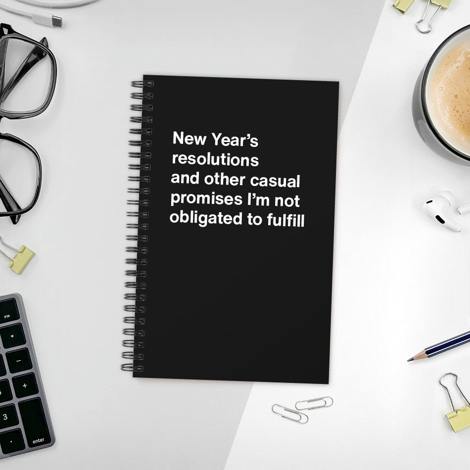 A funny notebook from WTF Notebooks® entitled "New Year’s resolutions and other casual promises I’m not obligated to fulfill"