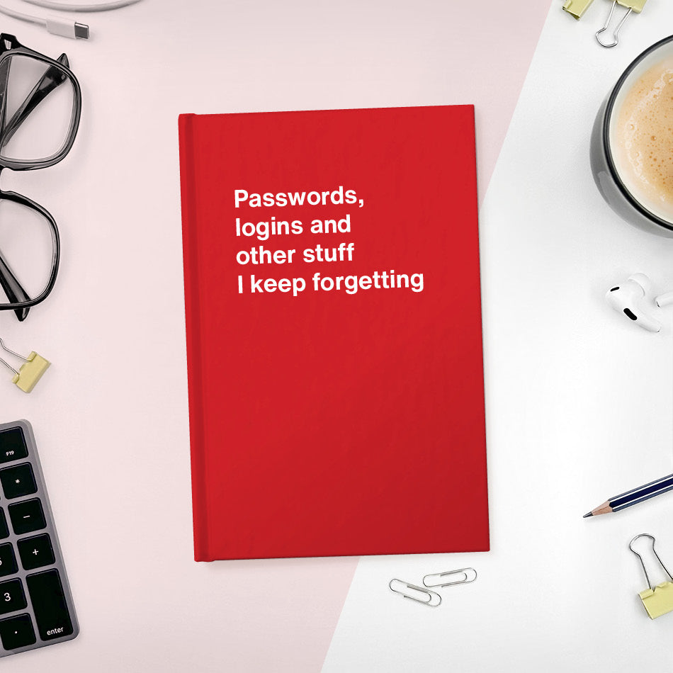A funny notebook from WTF Notebooks® entitled "Passwords, logins and other stuff I keep forgetting"