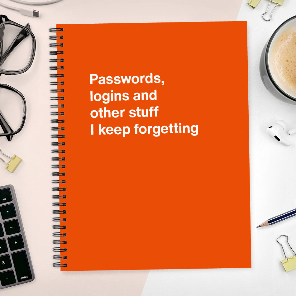 A funny notebook from WTF Notebooks® entitled "Passwords, logins and other stuff I keep forgetting"