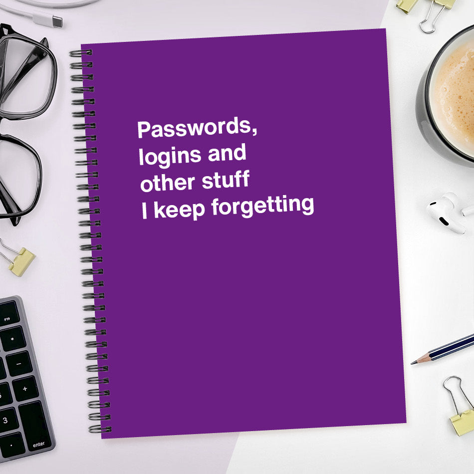 A funny notebook from WTF Notebooks® entitled "Passwords, logins and other stuff I keep forgetting"