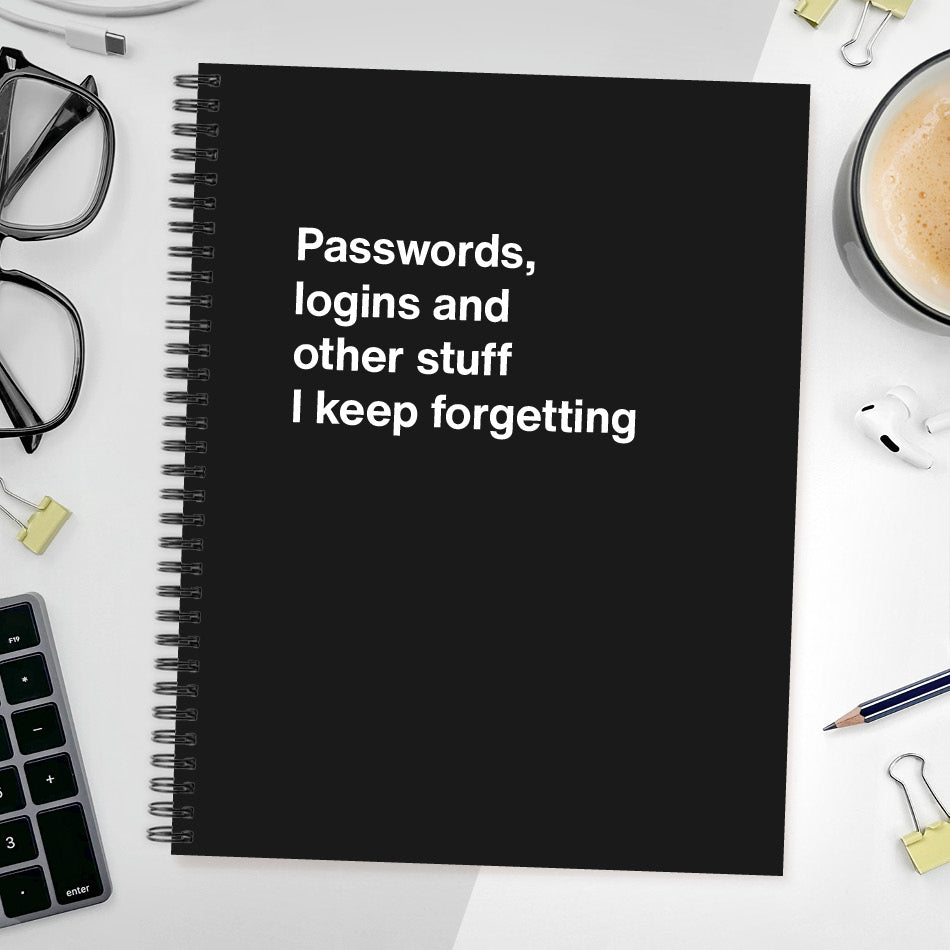 A funny notebook from WTF Notebooks® entitled "Passwords, logins and other stuff I keep forgetting"