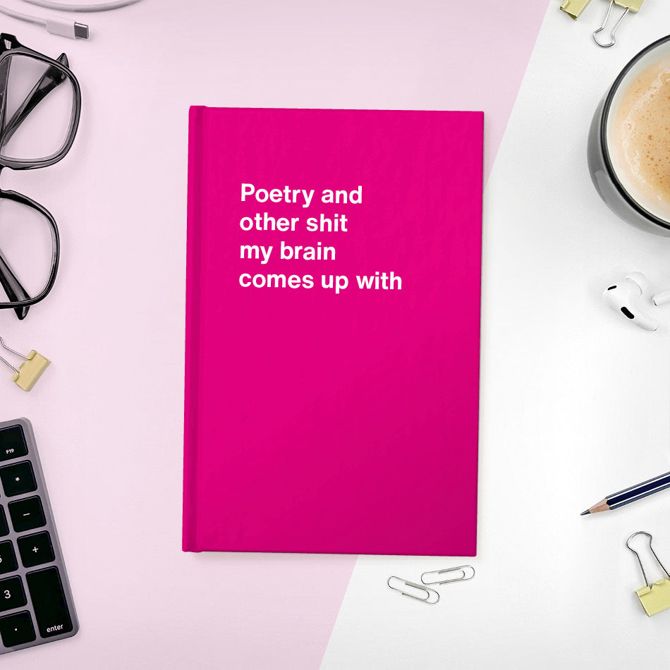 A funny notebook from WTF Notebooks® entitled "Poetry and other shit my brain comes up with"