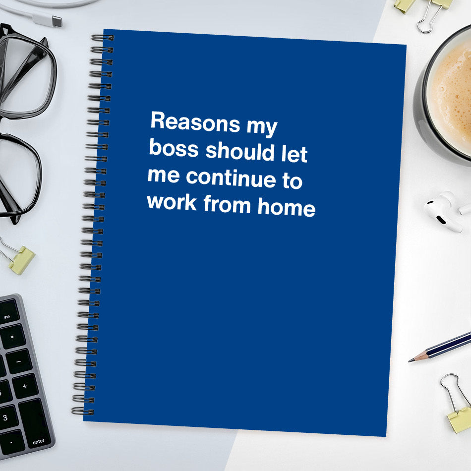 A funny notebook from WTF Notebooks® entitled "Reasons my boss should let me continue to work from home"