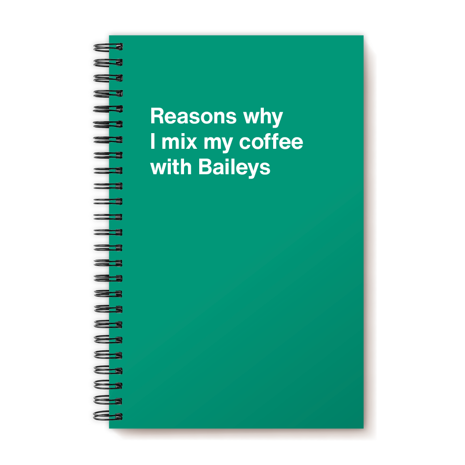 A funny notebook from WTF Notebooks® entitled "Reasons why I mix my coffee with Baileys"