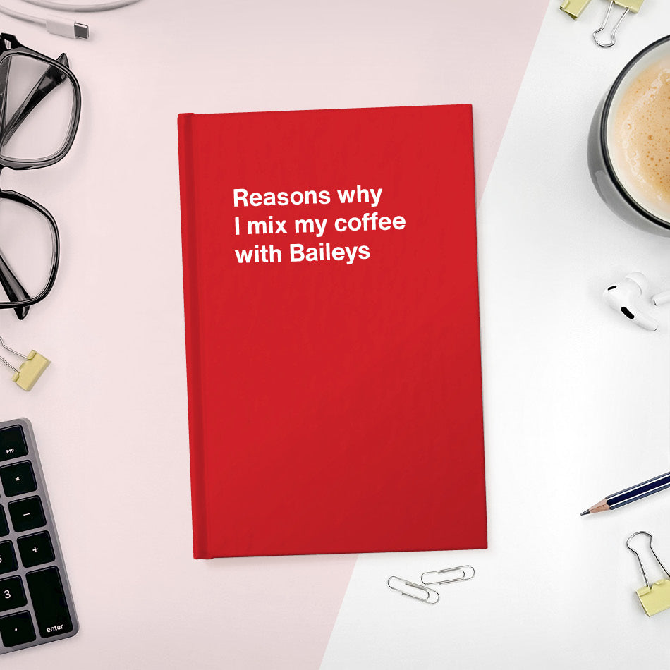 A funny notebook from WTF Notebooks® entitled "Reasons why I mix my coffee with Baileys"