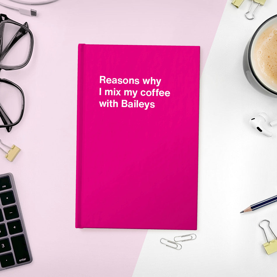 A funny notebook from WTF Notebooks® entitled "Reasons why I mix my coffee with Baileys"
