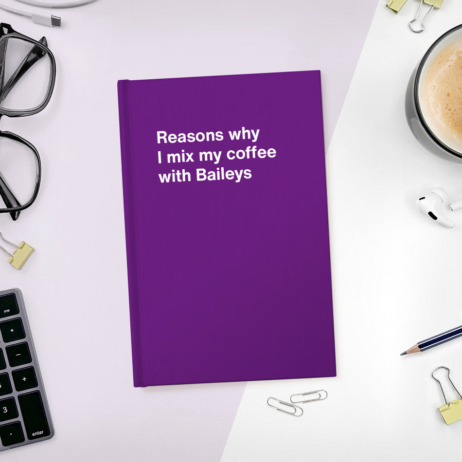A funny notebook from WTF Notebooks® entitled "Reasons why I mix my coffee with Baileys"