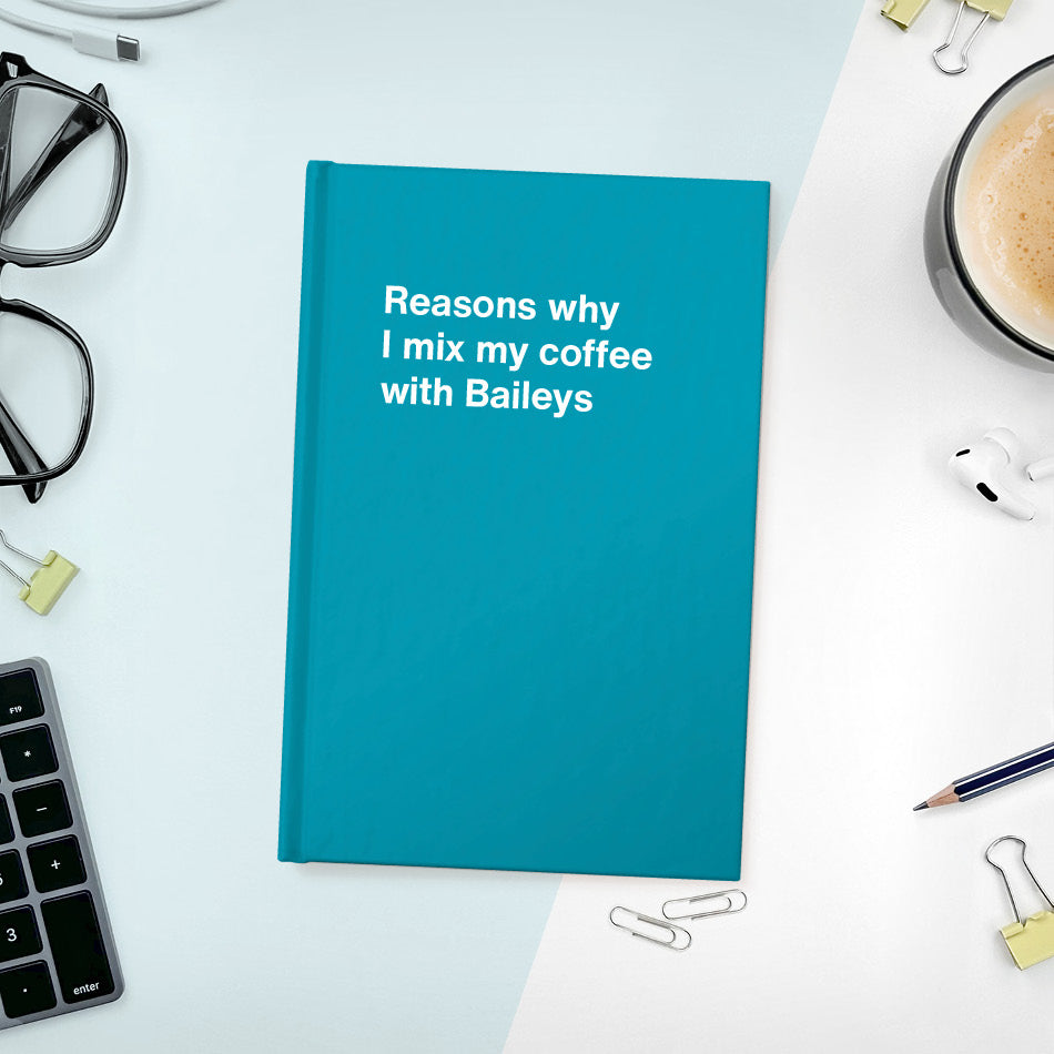 A funny notebook from WTF Notebooks® entitled "Reasons why I mix my coffee with Baileys"