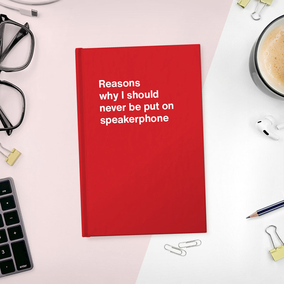 A funny notebook from WTF Notebooks® entitled "Reasons why I should never be put on speakerphone"
