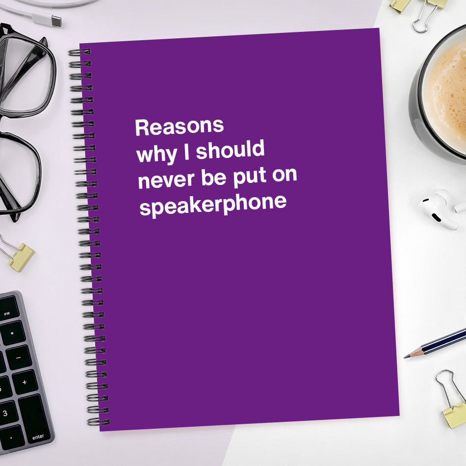 A funny notebook from WTF Notebooks® entitled "Reasons why I should never be put on speakerphone"