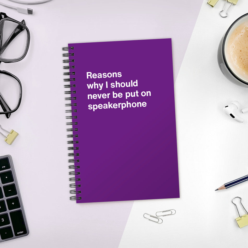 A funny notebook from WTF Notebooks® entitled "Reasons why I should never be put on speakerphone"