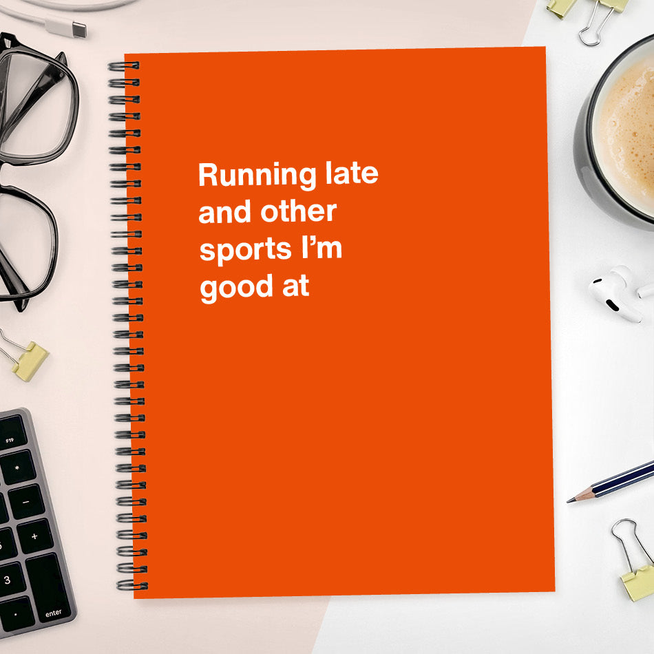 A funny notebook from WTF Notebooks® entitled "Running late and other sports I’m good at"