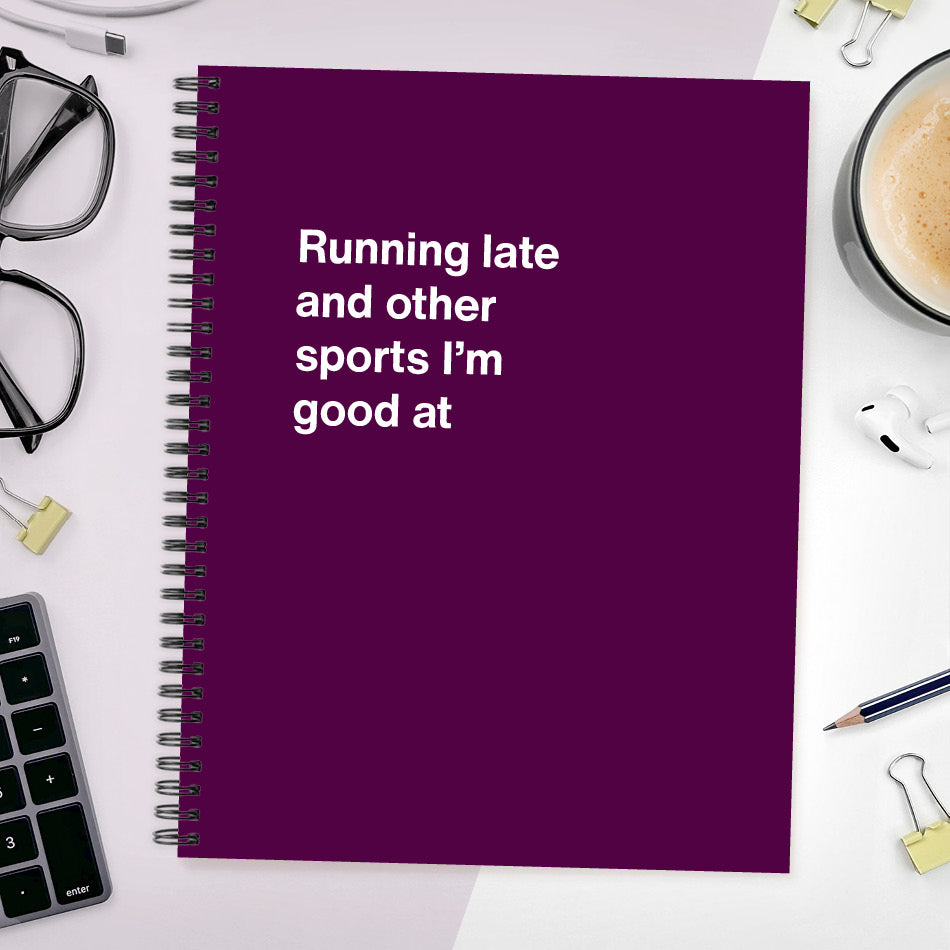 A funny notebook from WTF Notebooks® entitled "Running late and other sports I’m good at"