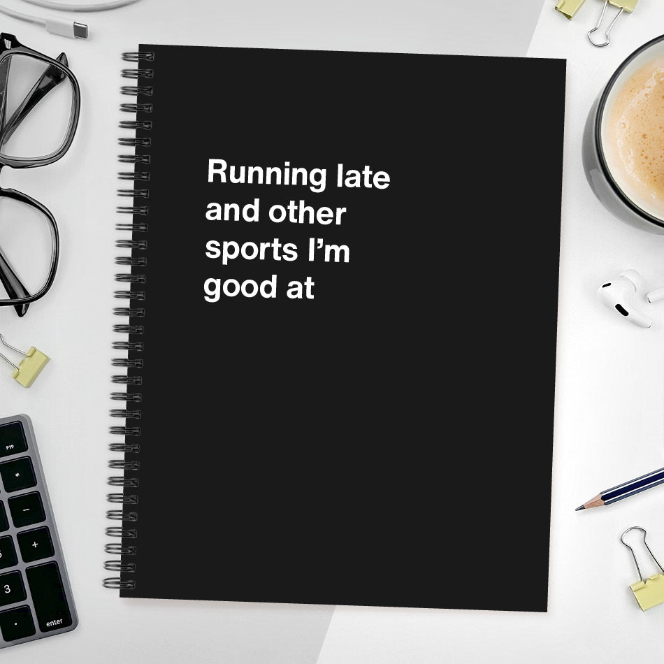 A funny notebook from WTF Notebooks® entitled "Running late and other sports I’m good at"