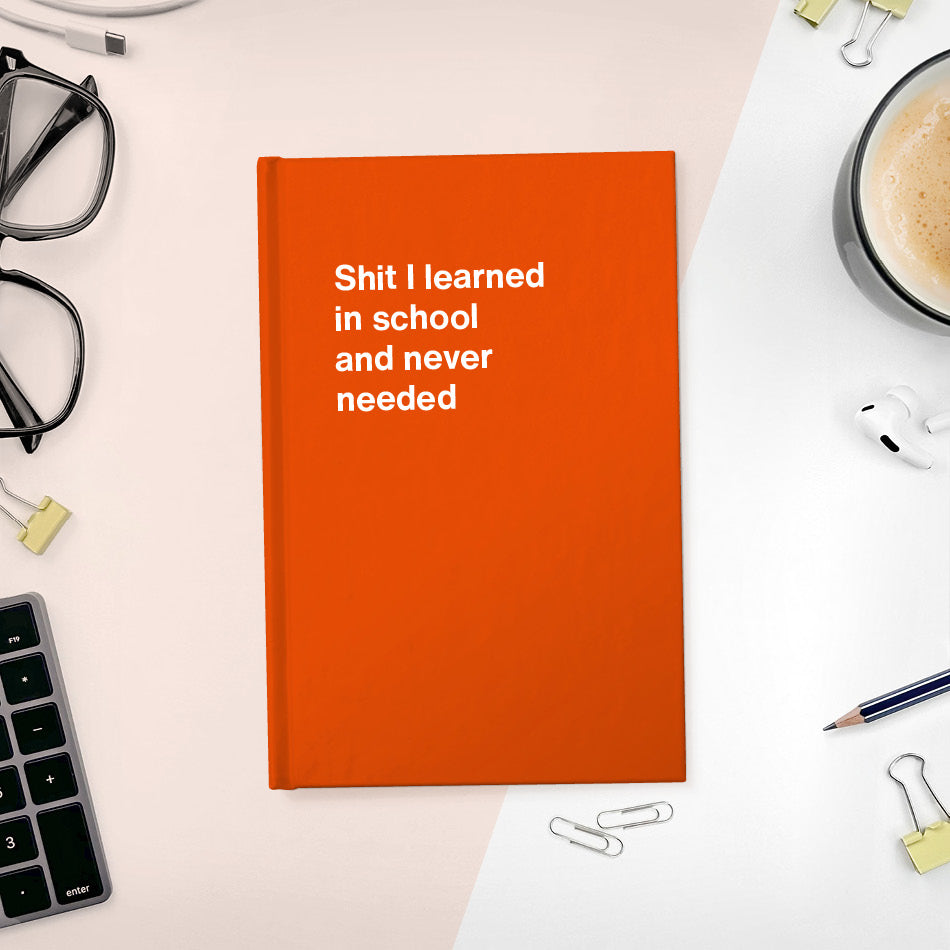 A funny notebook from WTF Notebooks® entitled "Shit I learned in school and never needed"