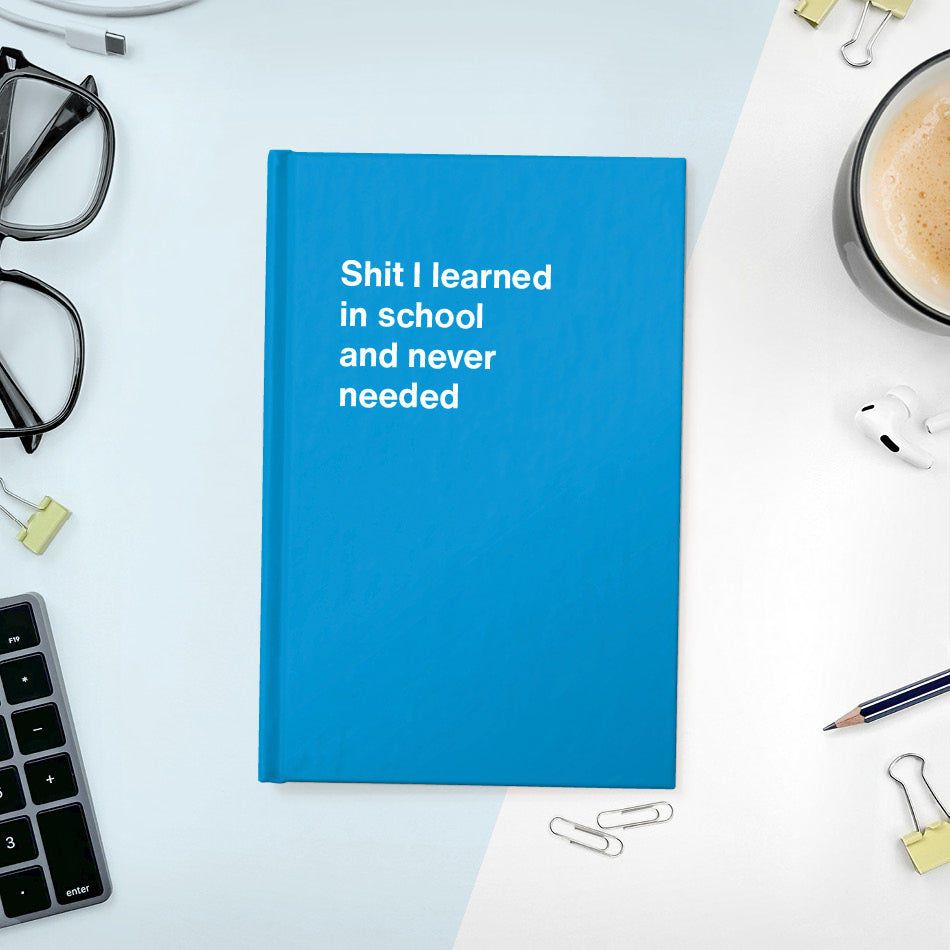 A funny notebook from WTF Notebooks® entitled "Shit I learned in school and never needed"