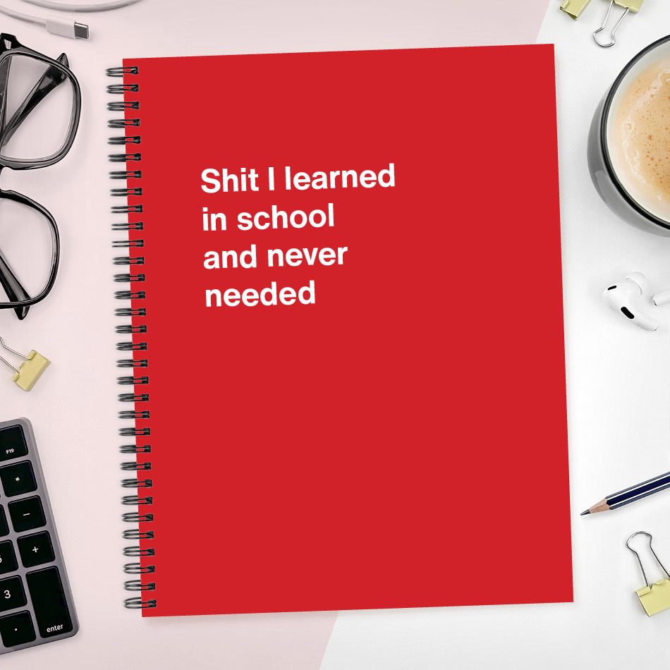 A funny notebook from WTF Notebooks® entitled "Shit I learned in school and never needed"