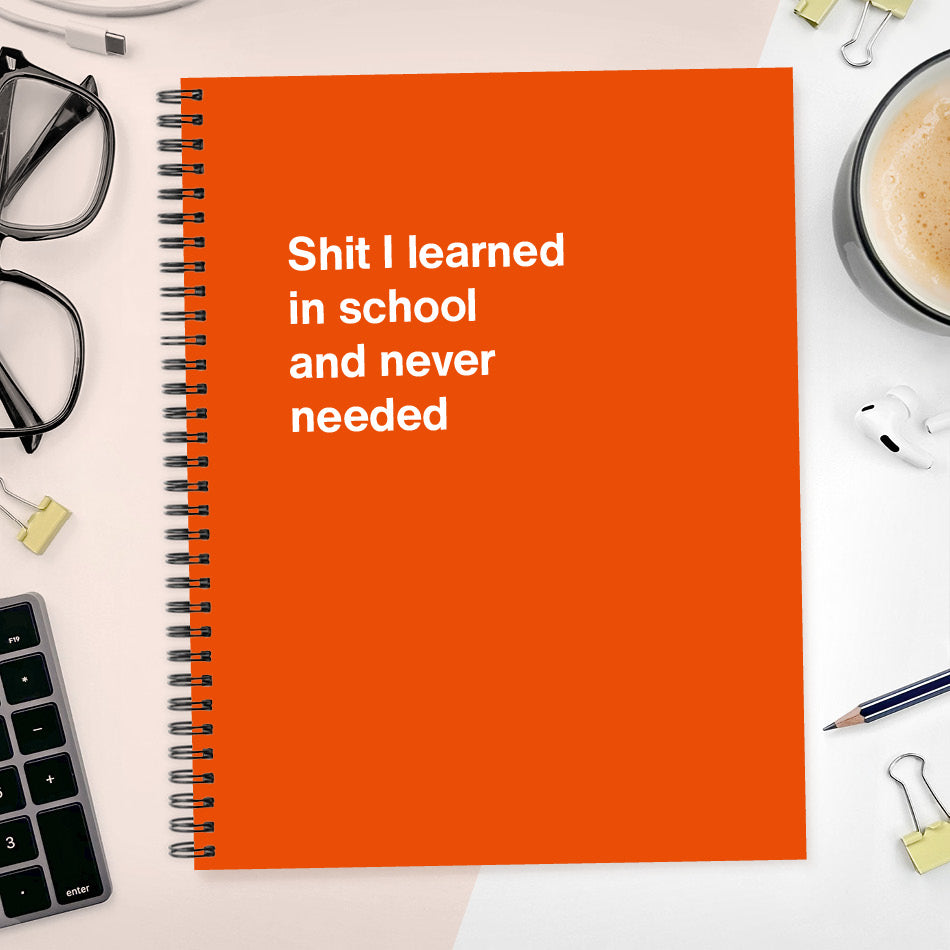 A funny notebook from WTF Notebooks® entitled "Shit I learned in school and never needed"
