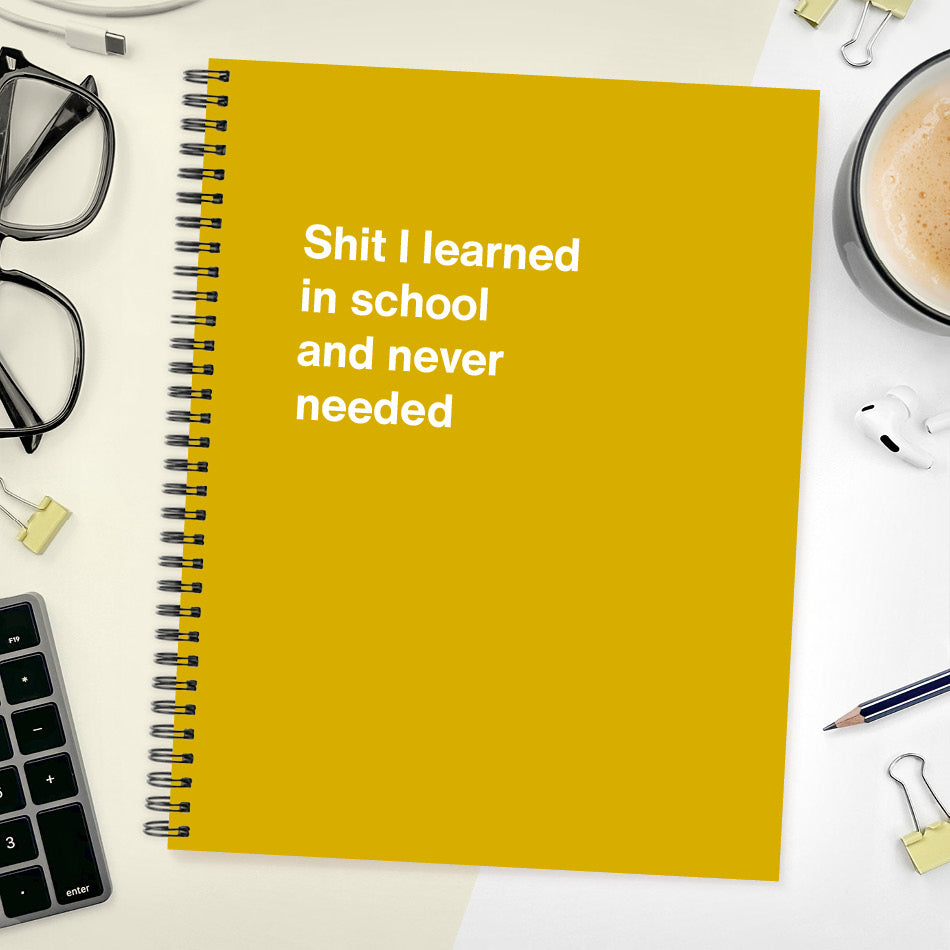 A funny notebook from WTF Notebooks® entitled "Shit I learned in school and never needed"