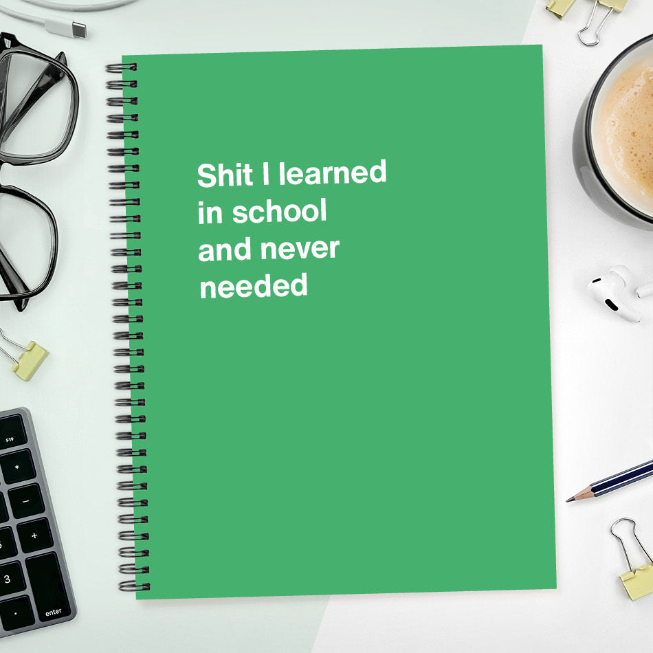 A funny notebook from WTF Notebooks® entitled "Shit I learned in school and never needed"