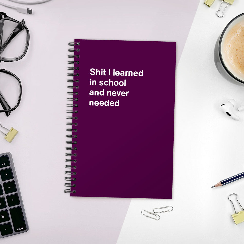 A funny notebook from WTF Notebooks® entitled "Shit I learned in school and never needed"
